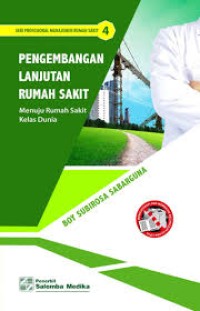 Image of PENGEMBANGAN LAJUTAN RUMAH SAKIT : Menuju Rumah Sakit kelas Dunia 4