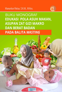 Image of Buku Monograf Edukasi Pola Asuh Makan, Asupan Zat Gizi Makro dan Berat Badan Pada Balita Wasting
