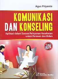 Image of Komunikasi dan Konseling : Aplikasi dalam sarana Pelayanan Kesehatan untuk Perawat dan Bidan