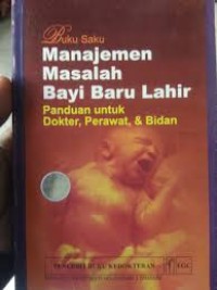 Image of Buku Saku: MANAJEMEN MASALAH BAYI BARU LAHIR panduan untuk dokter, perawat dan bidan.