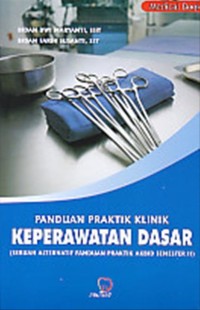 Image of PANDUAN PRAKTIK KLINIK : PERAWATAN DASAR (Sebuah Alternatif Panduan Praktik AKBID Semester II)